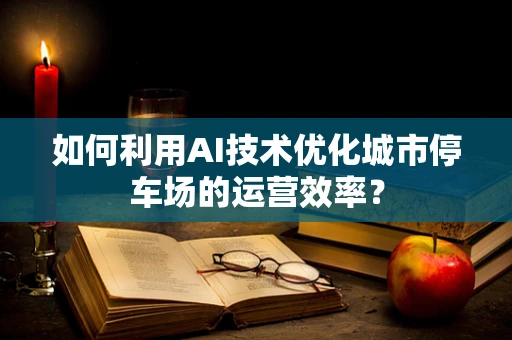 如何利用AI技术优化城市停车场的运营效率？