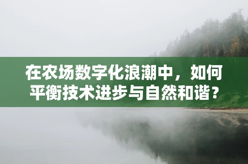 在农场数字化浪潮中，如何平衡技术进步与自然和谐？