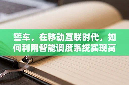 警车，在移动互联时代，如何利用智能调度系统实现高效响应？