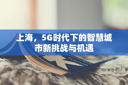 上海，5G时代下的智慧城市新挑战与机遇