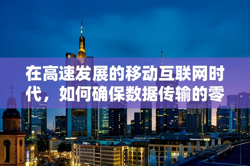 在高速发展的移动互联网时代，如何确保数据传输的零延迟？