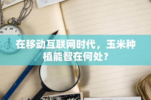 在移动互联网时代，玉米种植能智在何处？