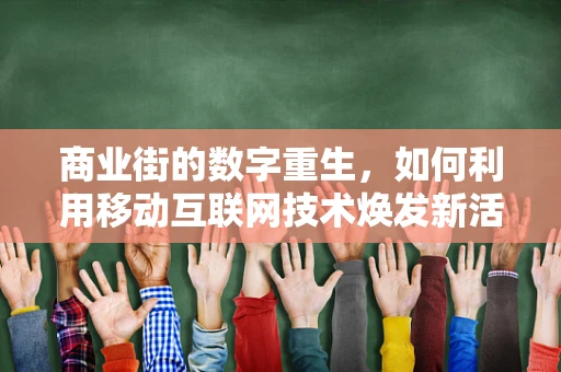 商业街的数字重生，如何利用移动互联网技术焕发新活力？