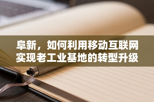 阜新，如何利用移动互联网实现老工业基地的转型升级？