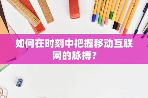 如何在时刻中把握移动互联网的脉搏？