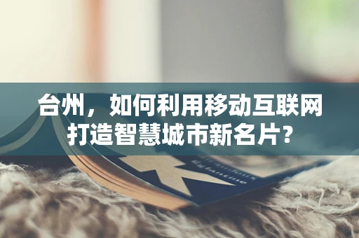 台州，如何利用移动互联网打造智慧城市新名片？