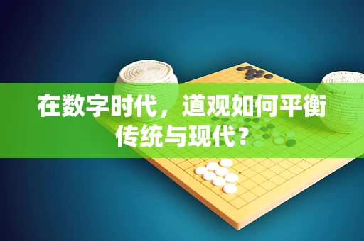 在数字时代，道观如何平衡传统与现代？