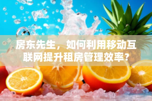 房东先生，如何利用移动互联网提升租房管理效率？