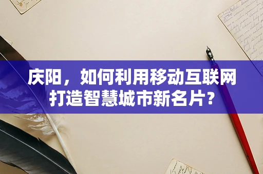 庆阳，如何利用移动互联网打造智慧城市新名片？