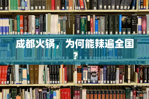 成都火锅，为何能辣遍全国？