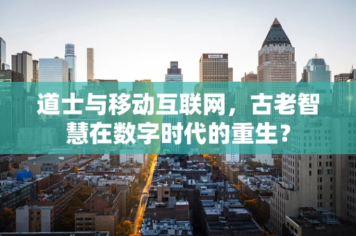 道士与移动互联网，古老智慧在数字时代的重生？