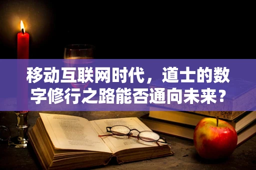 移动互联网时代，道士的数字修行之路能否通向未来？