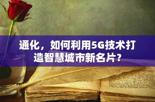 通化，如何利用5G技术打造智慧城市新名片？