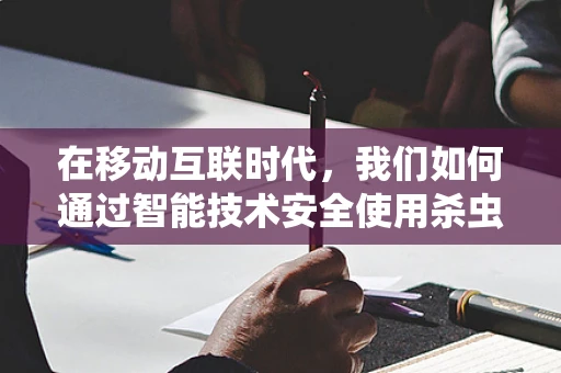 在移动互联时代，我们如何通过智能技术安全使用杀虫剂？