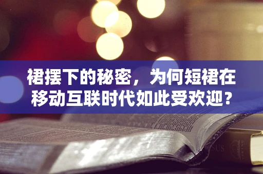 裙摆下的秘密，为何短裙在移动互联时代如此受欢迎？