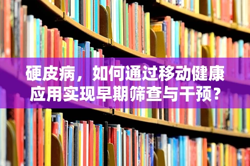 硬皮病，如何通过移动健康应用实现早期筛查与干预？