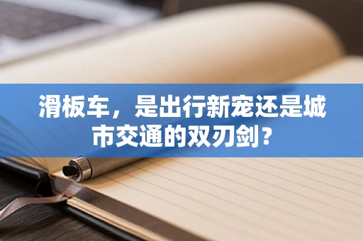 滑板车，是出行新宠还是城市交通的双刃剑？