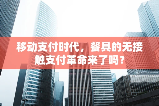 移动支付时代，餐具的无接触支付革命来了吗？