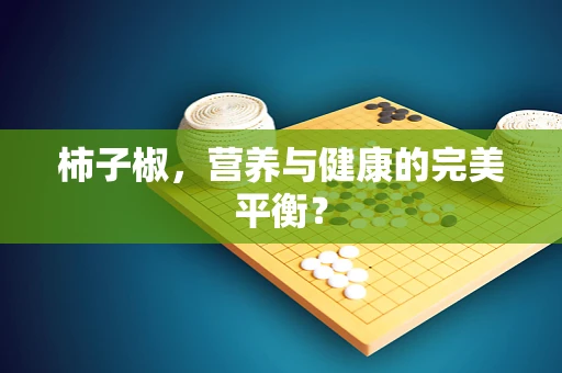 柿子椒，营养与健康的完美平衡？