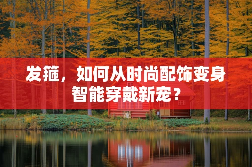 发箍，如何从时尚配饰变身智能穿戴新宠？