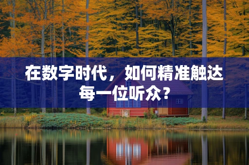 在数字时代，如何精准触达每一位听众？