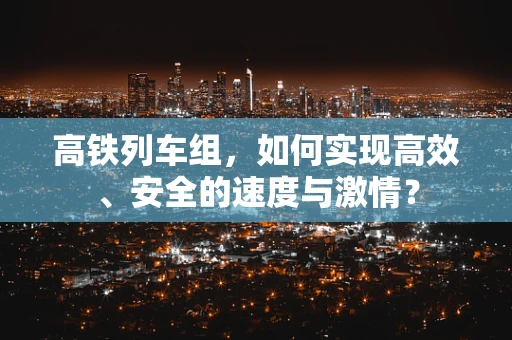 高铁列车组，如何实现高效、安全的速度与激情？