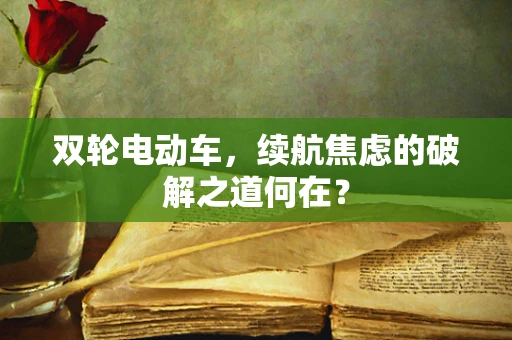 双轮电动车，续航焦虑的破解之道何在？