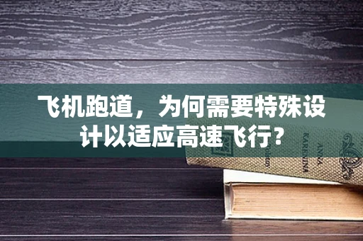 飞机跑道，为何需要特殊设计以适应高速飞行？