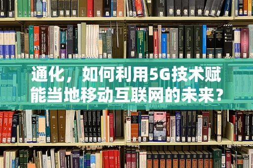 通化，如何利用5G技术赋能当地移动互联网的未来？