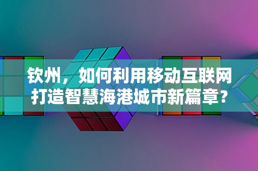 钦州，如何利用移动互联网打造智慧海港城市新篇章？