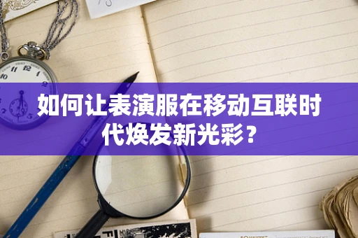 如何让表演服在移动互联时代焕发新光彩？