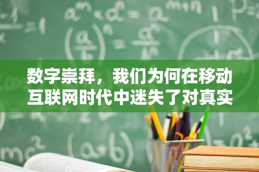 数字崇拜，我们为何在移动互联网时代中迷失了对真实价值的追求？