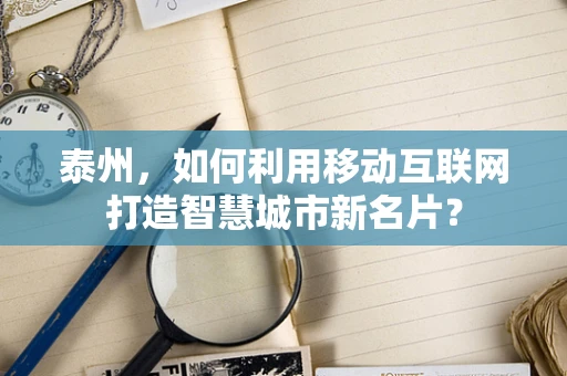 泰州，如何利用移动互联网打造智慧城市新名片？