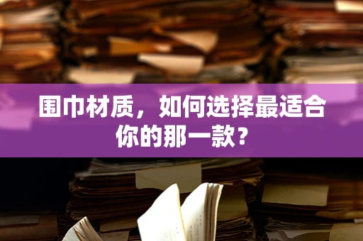 围巾材质，如何选择最适合你的那一款？