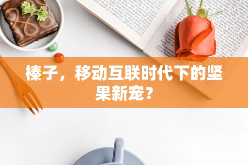 榛子，移动互联时代下的坚果新宠？