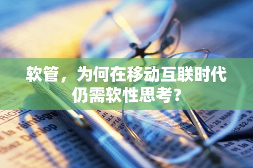 软管，为何在移动互联时代仍需软性思考？