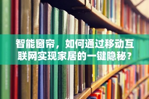 智能窗帘，如何通过移动互联网实现家居的一键隐秘？