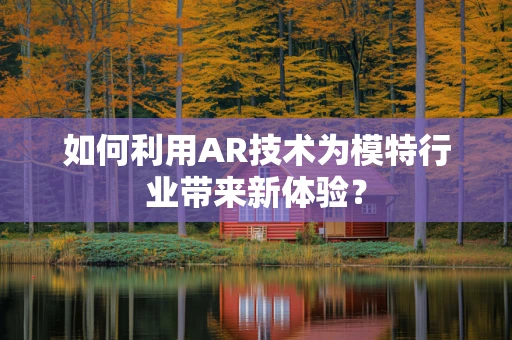 如何利用AR技术为模特行业带来新体验？