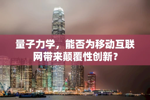 量子力学，能否为移动互联网带来颠覆性创新？