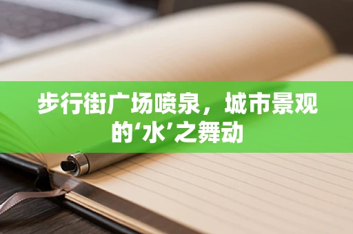 步行街广场喷泉，城市景观的‘水’之舞动