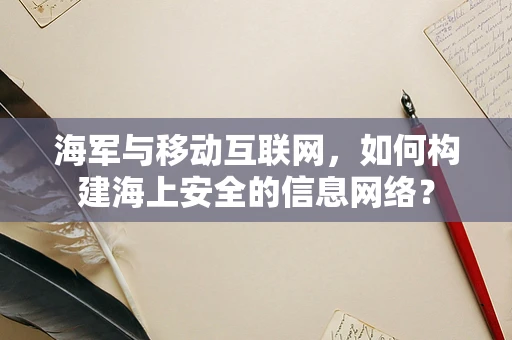 海军与移动互联网，如何构建海上安全的信息网络？