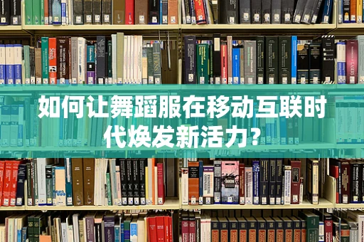 如何让舞蹈服在移动互联时代焕发新活力？