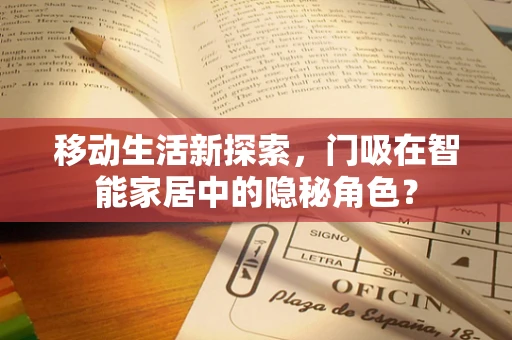 移动生活新探索，门吸在智能家居中的隐秘角色？