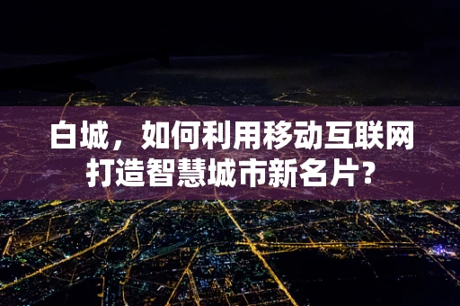 白城，如何利用移动互联网打造智慧城市新名片？