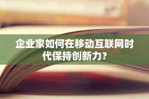 企业家如何在移动互联网时代保持创新力？