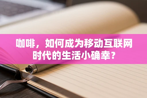 咖啡，如何成为移动互联网时代的生活小确幸？