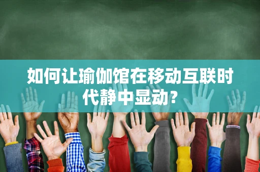 如何让瑜伽馆在移动互联时代静中显动？