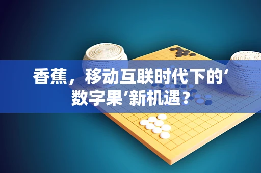 香蕉，移动互联时代下的‘数字果’新机遇？