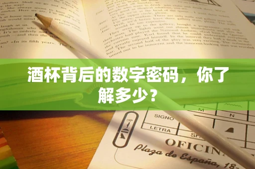 酒杯背后的数字密码，你了解多少？