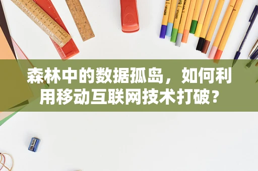 森林中的数据孤岛，如何利用移动互联网技术打破？